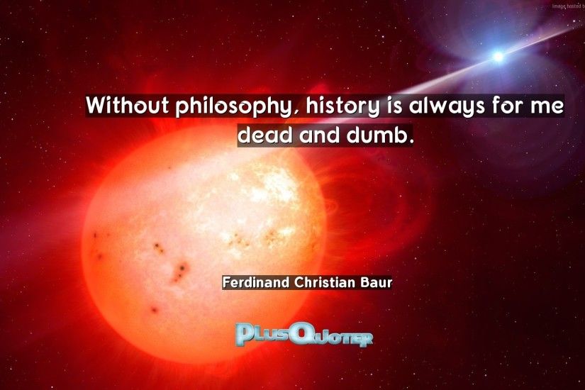 Download Wallpaper with inspirational Quotes- "Without philosophy, history  is always for me dead
