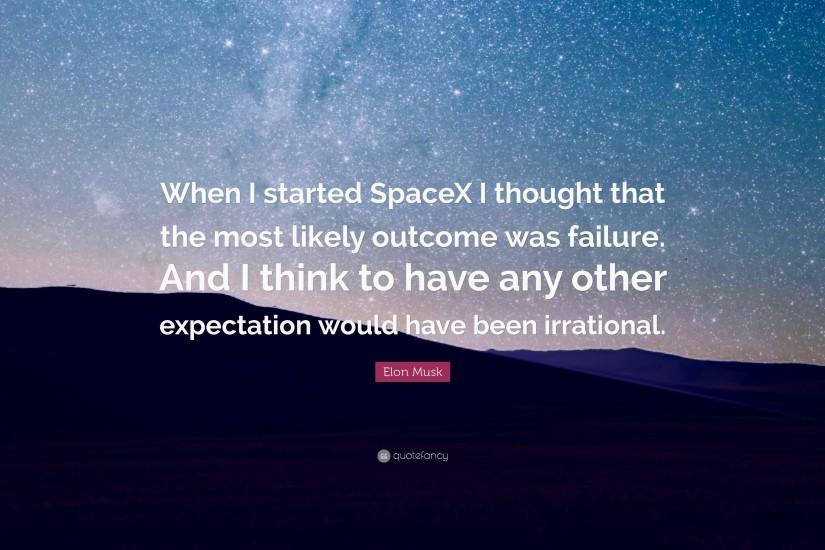 Elon Musk Quote: “When I started SpaceX I thought that the most likely  outcome