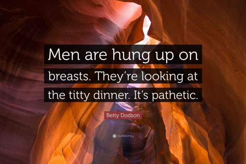 Betty Dodson Quote: “Men are hung up on breasts. They're looking