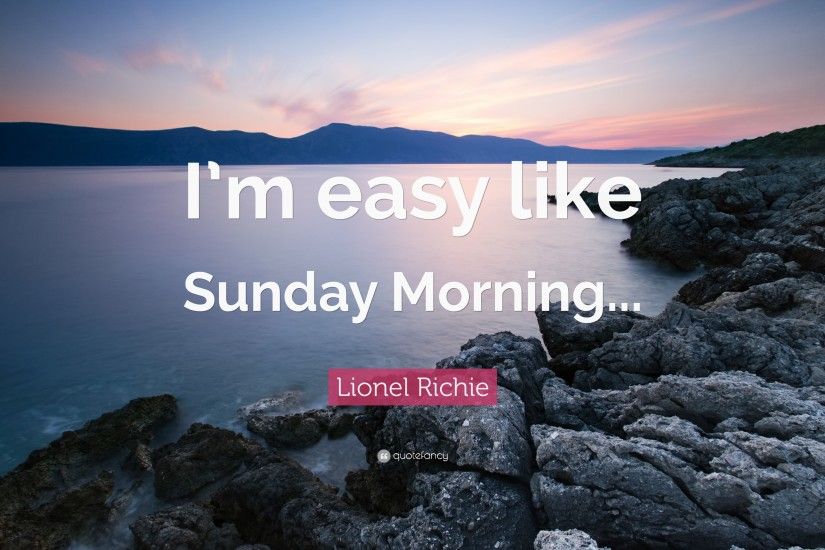 Lionel Richie Quote: “I'm easy like Sunday Morning...”
