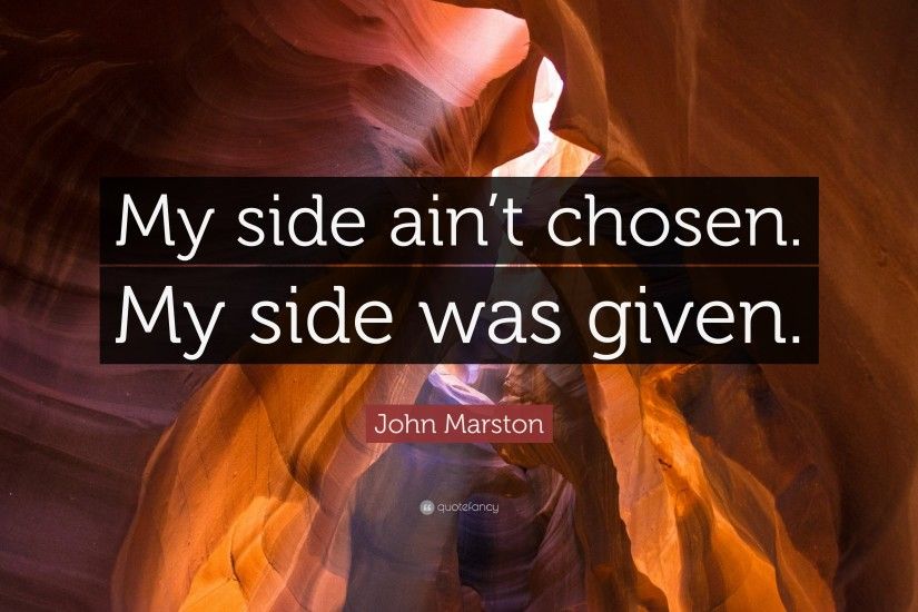John Marston Quote: “My side ain't chosen. My side was given