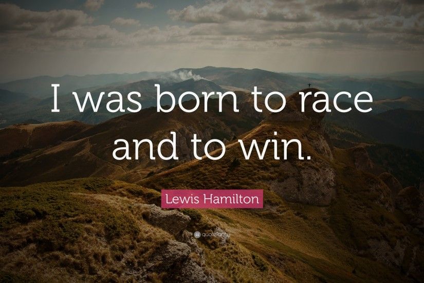 Lewis Hamilton Quote: “I was born to race and to win.”