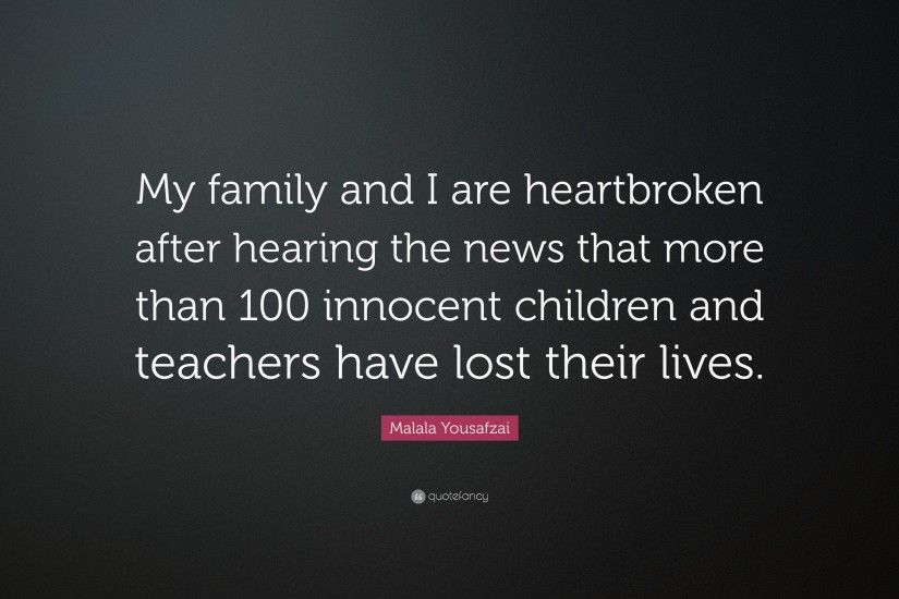 Malala Yousafzai Quote: “My family and I are heartbroken after hearing the  news that