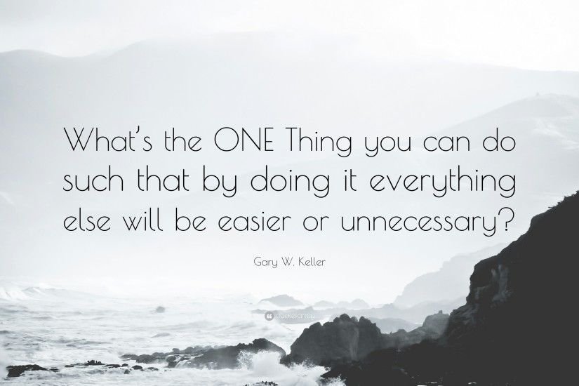 Gary W. Keller Quote: “What's the ONE Thing you can do such that