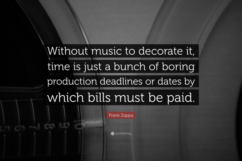 Music Quotes: “Without music to decorate it, time is just a bunch of