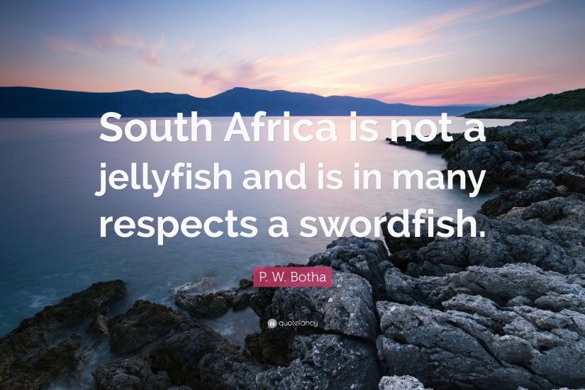 P. W. Botha Quote: “South Africa is not a jellyfish and is in many respects