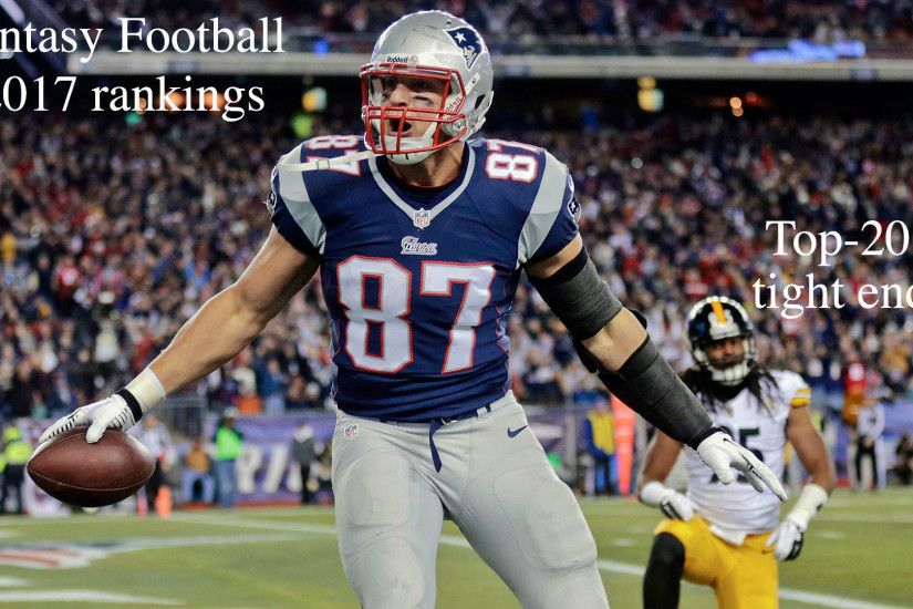 Fantasy football 2017 rankings: Rob Gronkowski leads Top 20 tight ends |  OregonLive.com