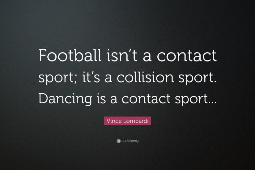 Football Quotes: “Football isn't a contact sport; it's a collision sport