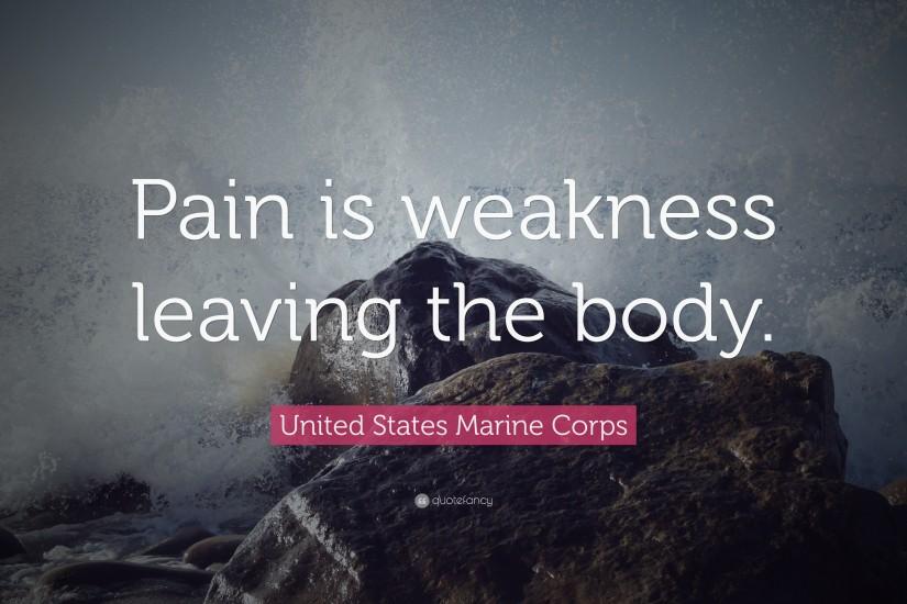 United States Marine Corps Quote: “Pain is weakness leaving the body.”