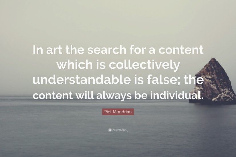 Piet Mondrian Quote: “In art the search for a content which is collectively  understandable