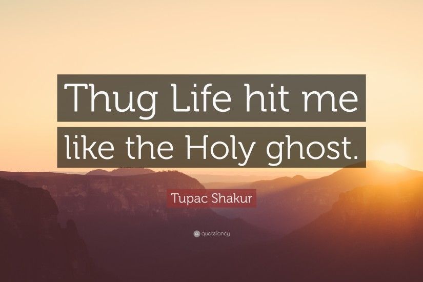 Tupac Shakur Quote: “Thug Life hit me like the Holy ghost.”