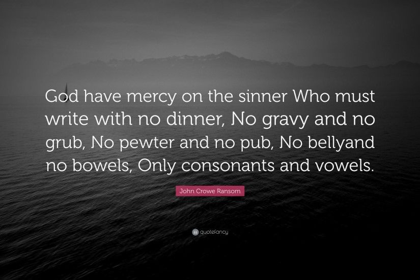 John Crowe Ransom Quote: “God have mercy on the sinner Who must write with