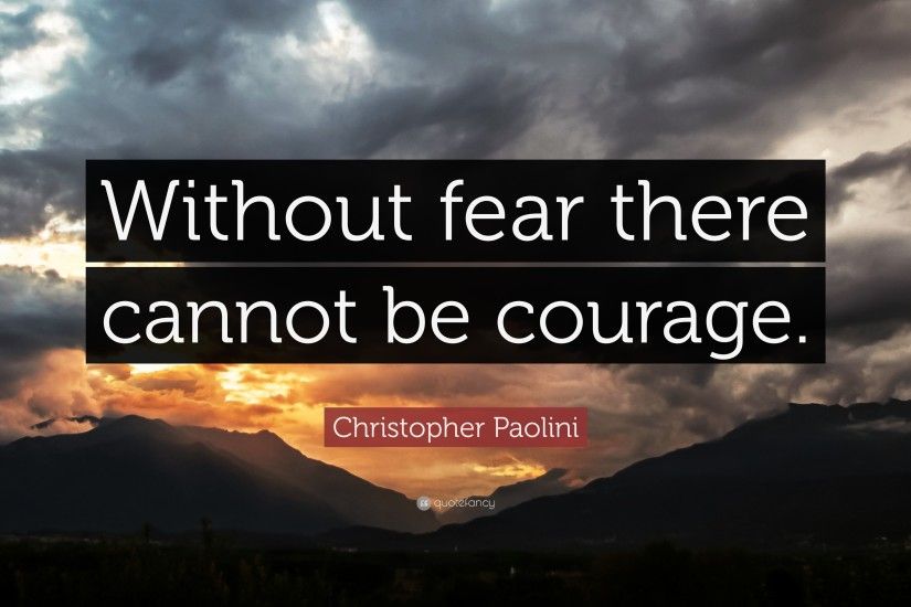Courage Quotes: “Without fear there cannot be courage.” — Christopher  Paolini