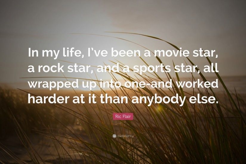 Ric Flair Quote: “In my life, I've been a movie star