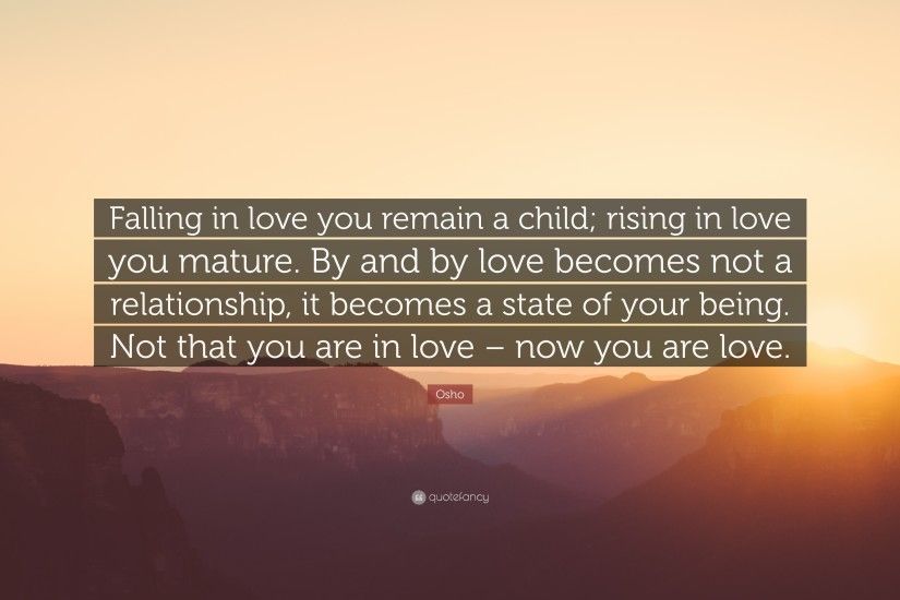 Osho Quote: “Falling in love you remain a child; rising in love you