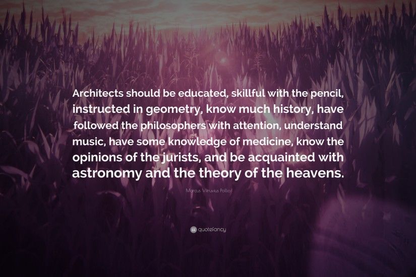 Marcus Vitruvius Pollio Quote: “Architects should be educated, skillful  with the pencil,