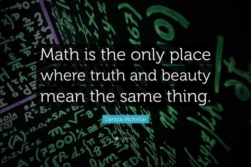 Math Quotes: “Math is the only place where truth and beauty mean the same