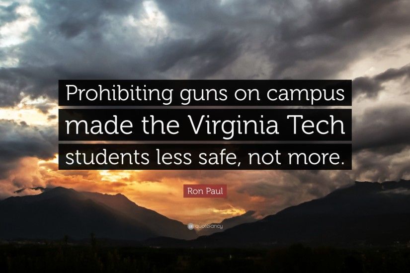 Ron Paul Quote: “Prohibiting guns on campus made the Virginia Tech students  less safe