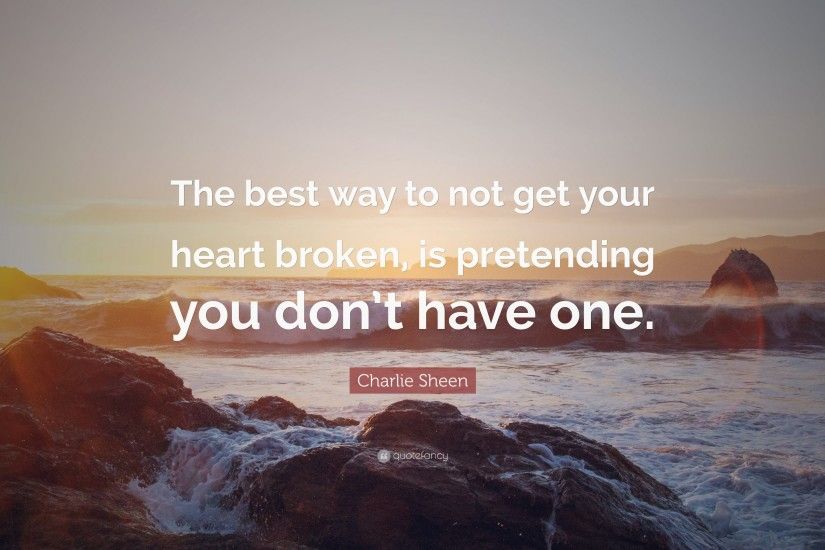 Charlie Sheen Quote: “The best way to not get your heart broken, is