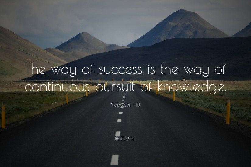 Napoleon Hill Quote: “The way of success is the way of continuous pursuit of