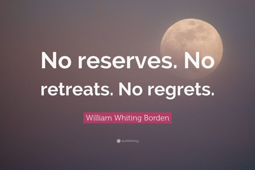 William Whiting Borden Quote: “No reserves. No retreats. No regrets.”