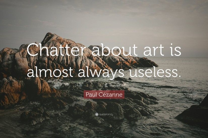 Paul CÃ©zanne Quote: “Chatter about art is almost always useless.”