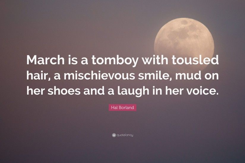 Hal Borland Quote: “March is a tomboy with tousled hair, a mischievous smile