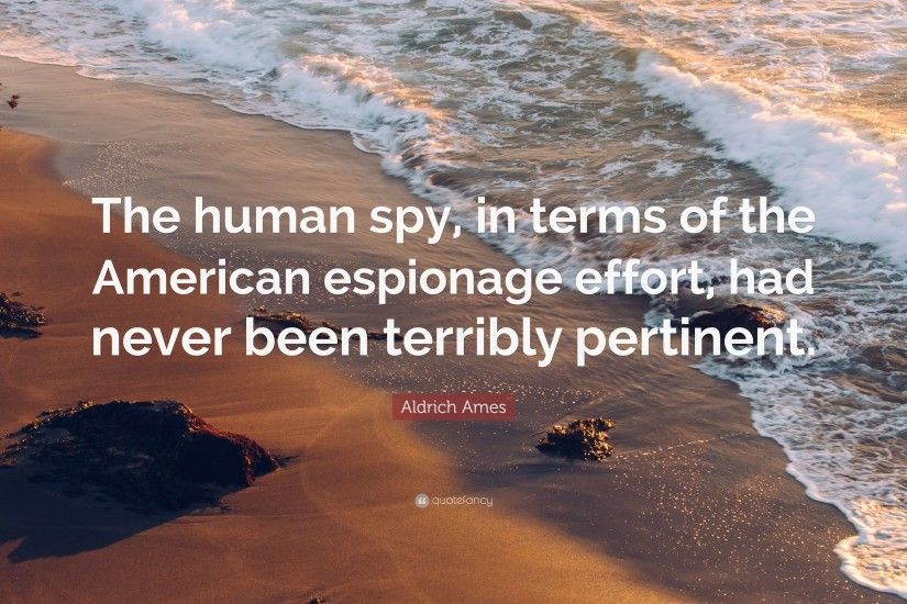 Aldrich Ames Quote: “The human spy, in terms of the American espionage  effort