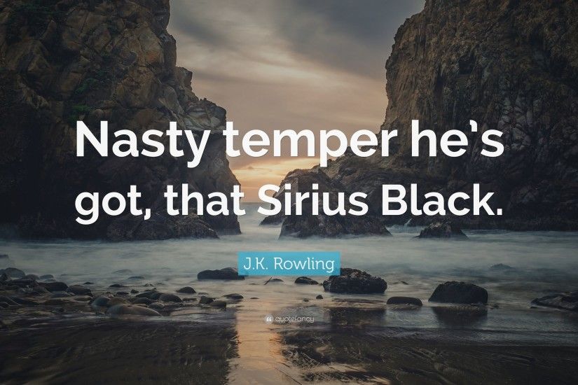 J.K. Rowling Quote: “Nasty temper he's got, that Sirius Black.”