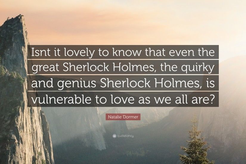 Natalie Dormer Quote: “Isnt it lovely to know that even the great Sherlock  Holmes