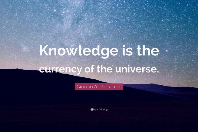 Giorgio A. Tsoukalos Quote: “Knowledge is the currency of the universe.”