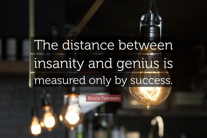Bruce Feirstein Quote: “The distance between insanity and genius is  measured only by success