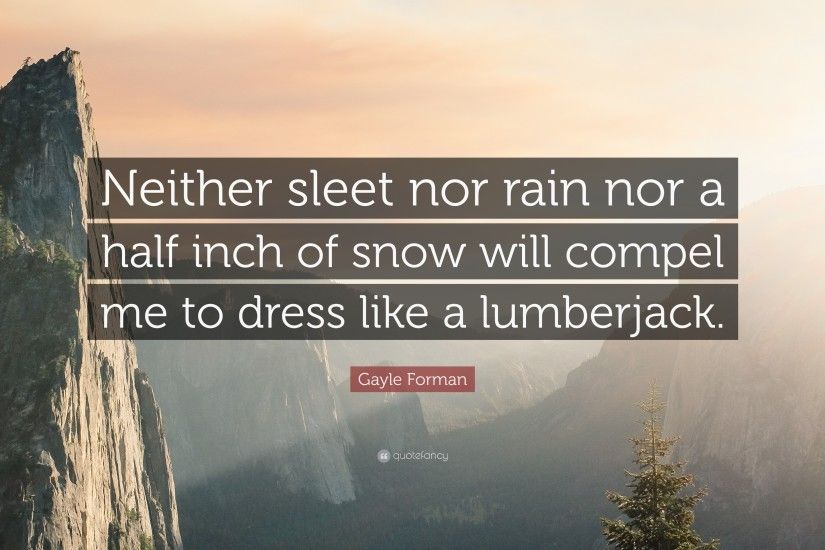 Gayle Forman Quote: “Neither sleet nor rain nor a half inch of snow will