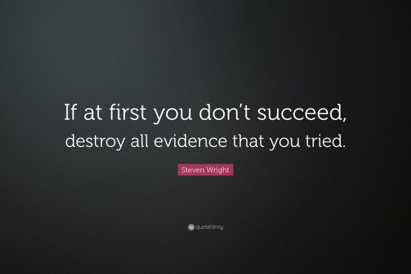 Funny Quotes: “If at first you don't succeed, destroy all evidence