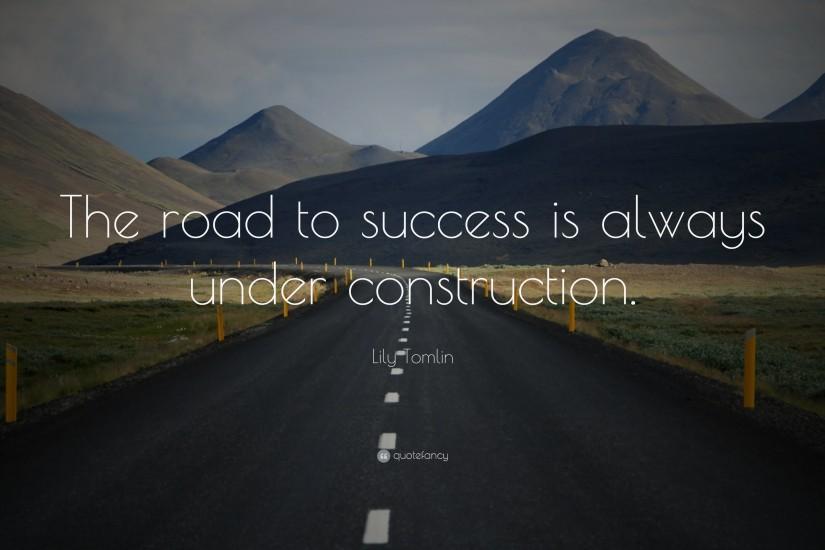 Success Quotes: “The road to success is always under construction.” — Lily