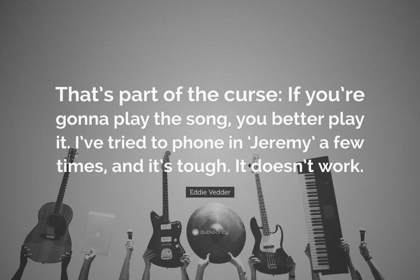 Eddie Vedder Quote: “That's part of the curse: If you're gonna