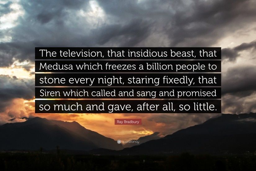 Ray Bradbury Quote: “The television, that insidious beast, that Medusa  which freezes