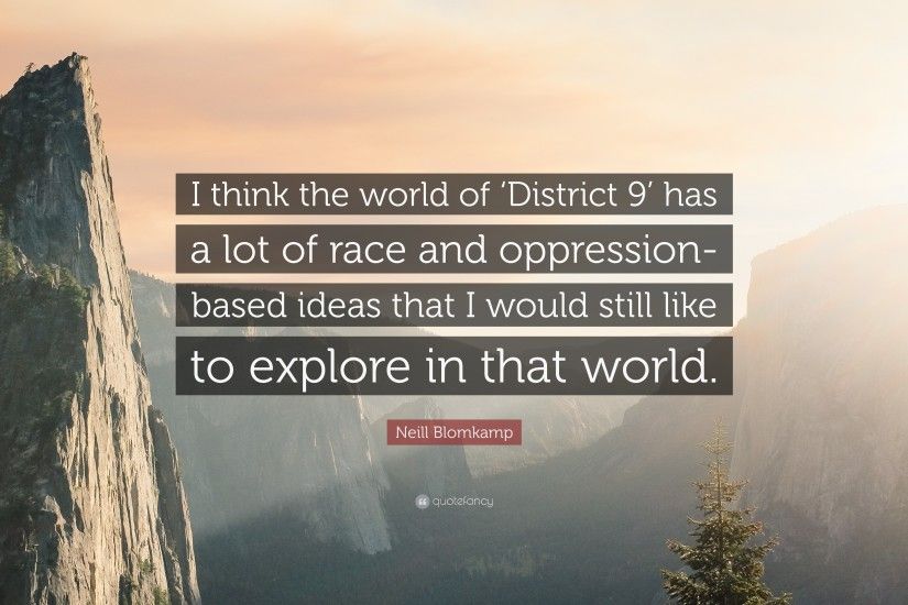 Neill Blomkamp Quote: “I think the world of 'District 9' has a