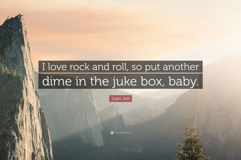 Joan Jett Quote: “I love rock and roll, so put another dime in