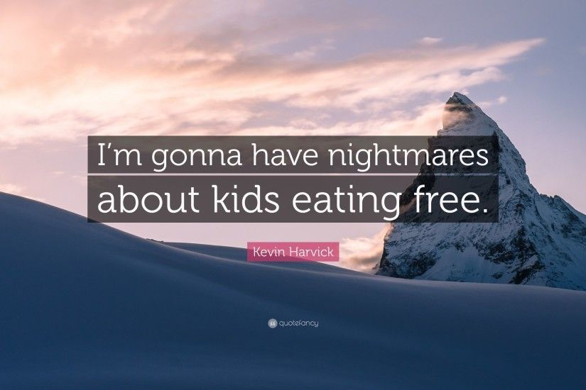 Kevin Harvick Quote: “I'm gonna have nightmares about kids eating free.