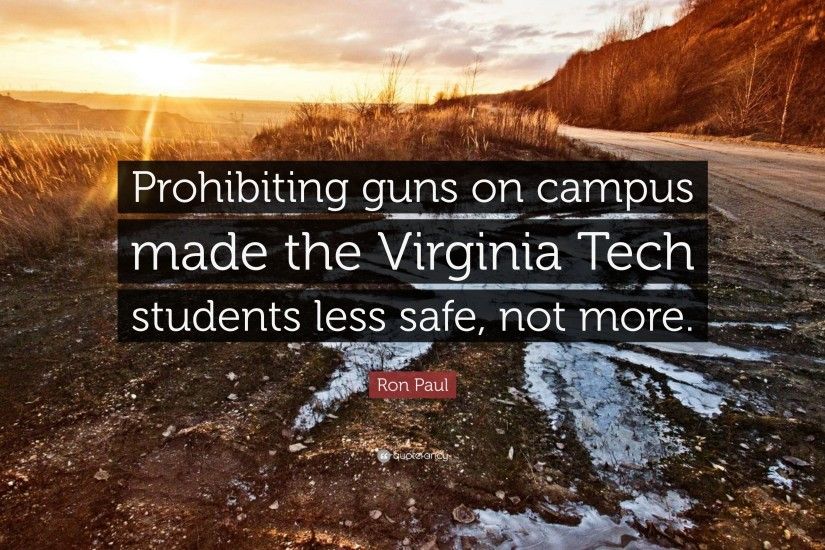 Ron Paul Quote: “Prohibiting guns on campus made the Virginia Tech students  less safe