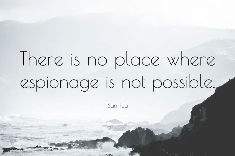 Sun Tzu Quote: “There is no place where espionage is not possible .