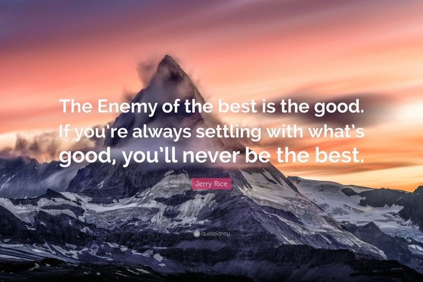 Jerry Rice Quote: “The Enemy of the best is the good. If you