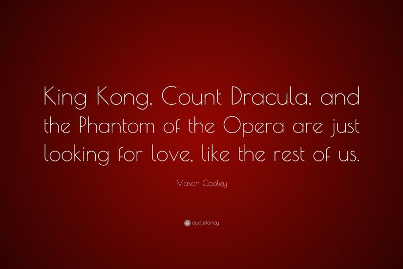 Mason Cooley Quote: “King Kong, Count Dracula, and the Phantom of the