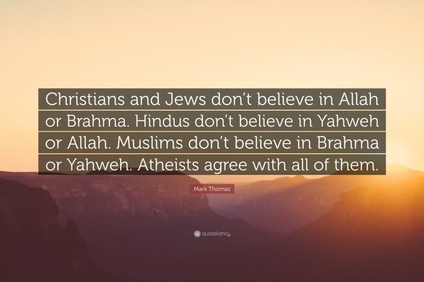 Mark Thomas Quote: “Christians and Jews don't believe in Allah or Brahma