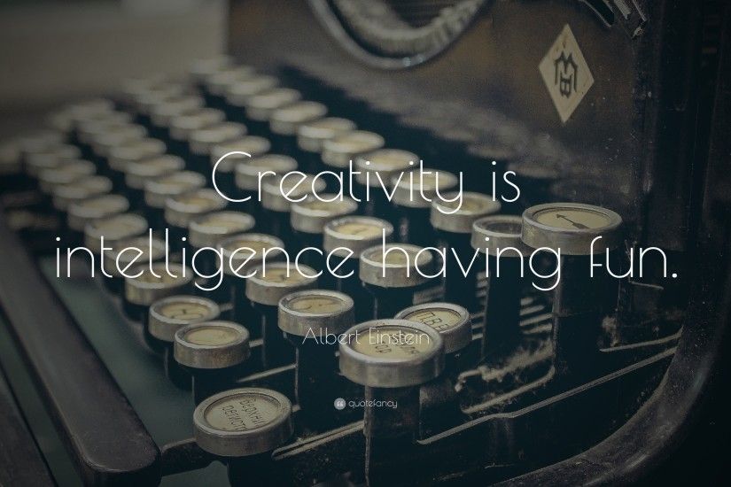 Albert Einstein Quote: “Creativity is intelligence having fun.”