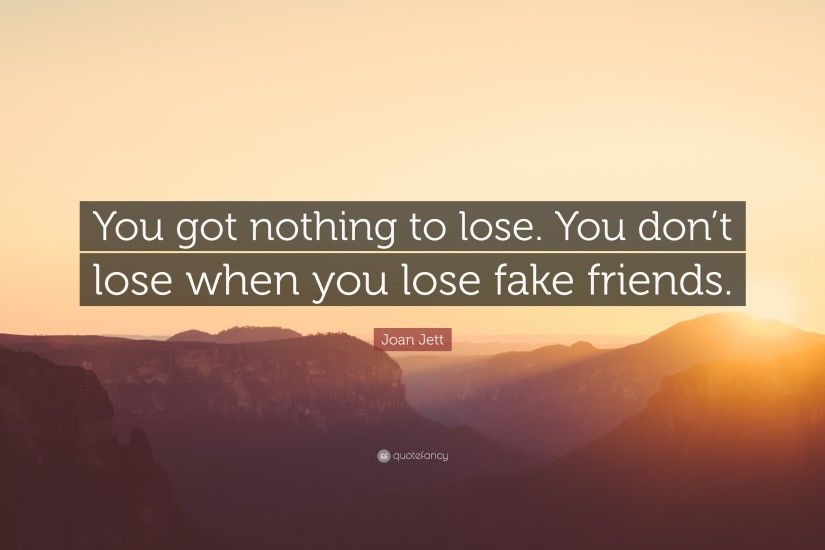 Joan Jett Quote: “You got nothing to lose. You don't lose