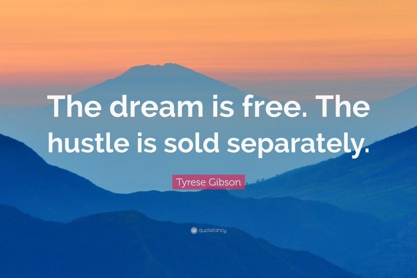 Tyrese Gibson Quote: “The dream is free. The hustle is sold separately.