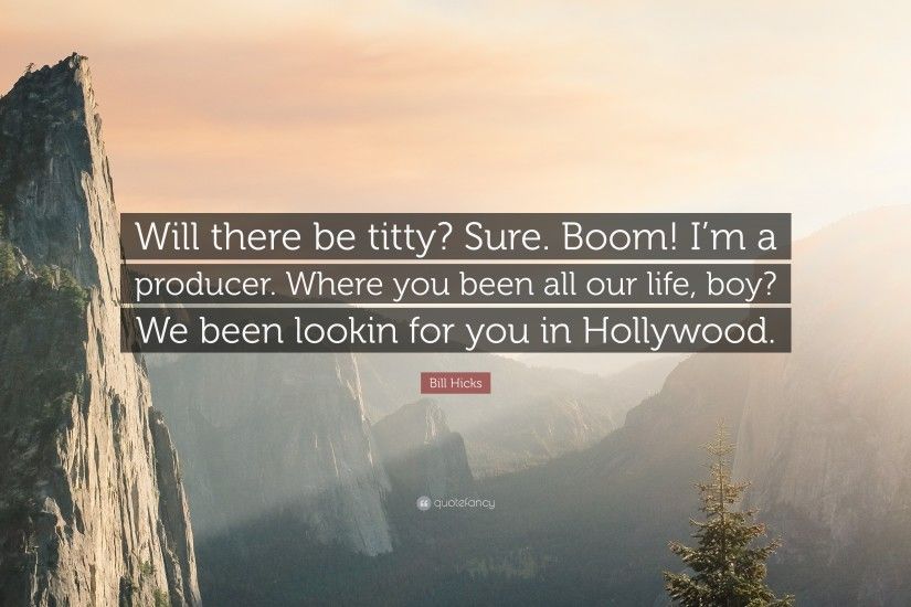 Bill Hicks Quote: “Will there be titty? Sure. Boom! I'