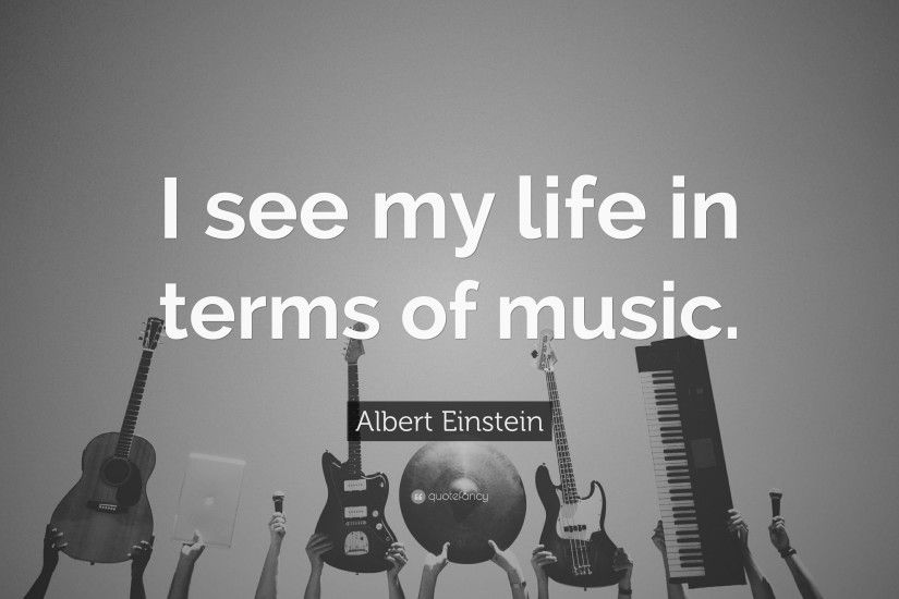 Albert Einstein Quote: “I see my life in terms of music.”